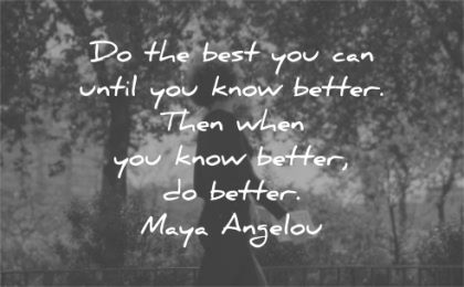maya angelou quotes best you can until know better then when wisdom