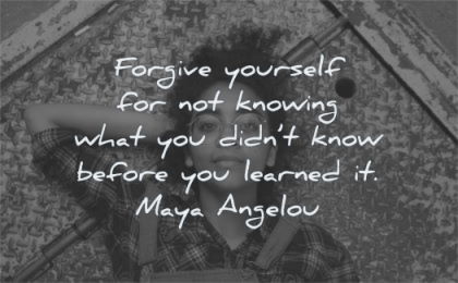 maya angelou quotes forgive yourself not knowing didnt know before learned wisdom woman laying
