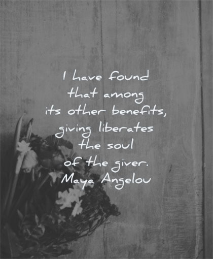 maya angelou quotes have found among other benefits giving liberates soul giver wisdom flowers