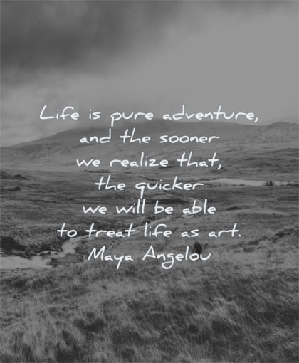 maya angelou quotes life pure adventure sooner realize quicker will able treat art wisdom nature woman hiking