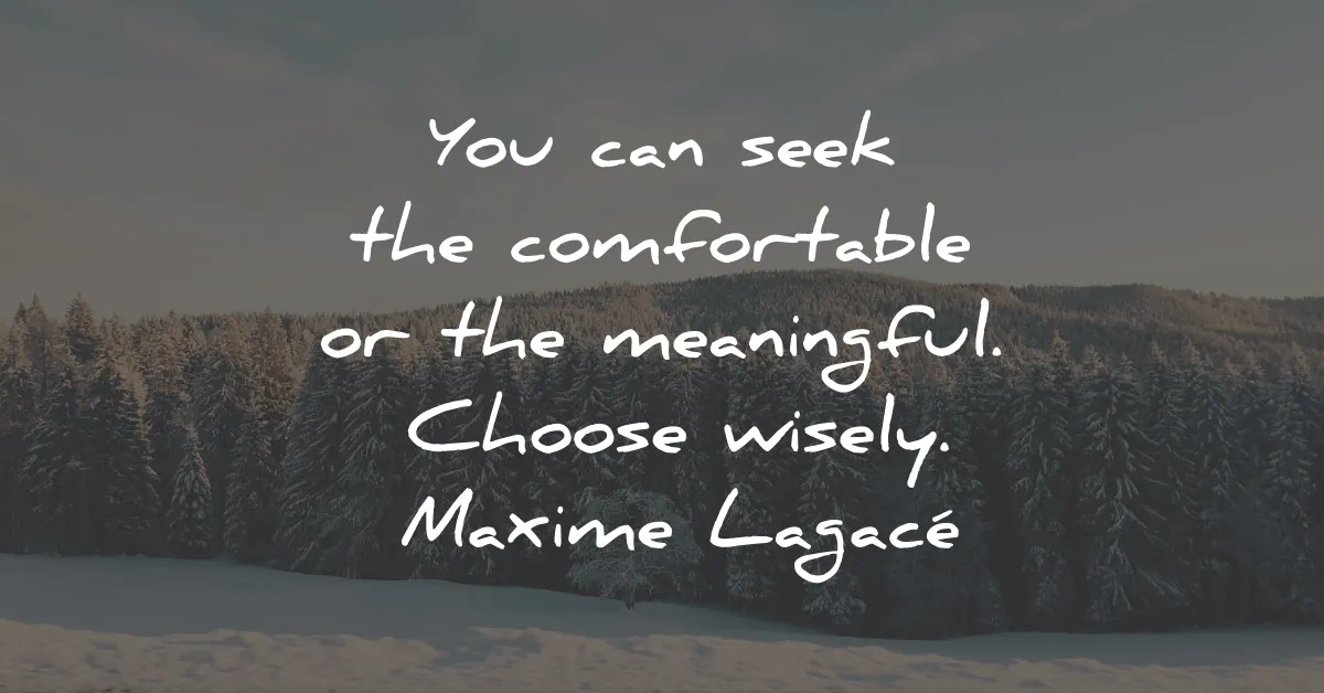 meaning of life quotes seek comfortable meaningful choose wisely maxime lagace wisdom