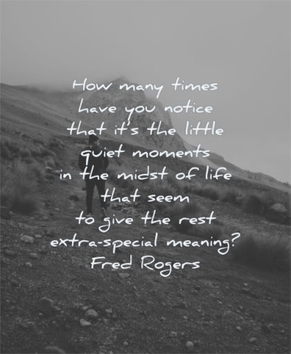 meaningful quotes how many times have you notice that little quiet moments midst life fred rogers wisdom nature