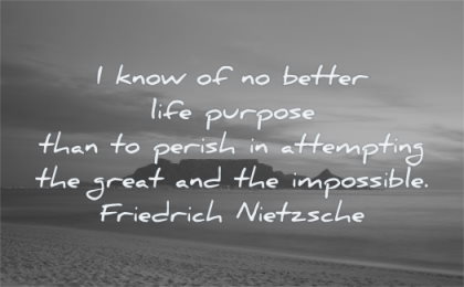 meaningful quotes know better life purpose perish attempting great impossible friedrich nietzsche wisdom nature beach mountain sea