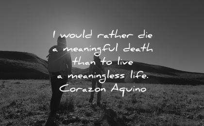 meaningful quotes would rather die death live meaningless life corazon aquino wisdom people hiking