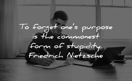 meaningful quotes forget ones purpose commonest form stupidity friedrich nietzsche wisdom man sitting working