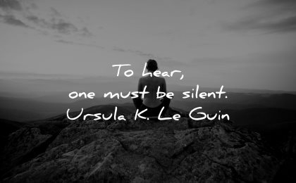 meaningful quotes hear you have silent ursula leguin wisdom sitting nature