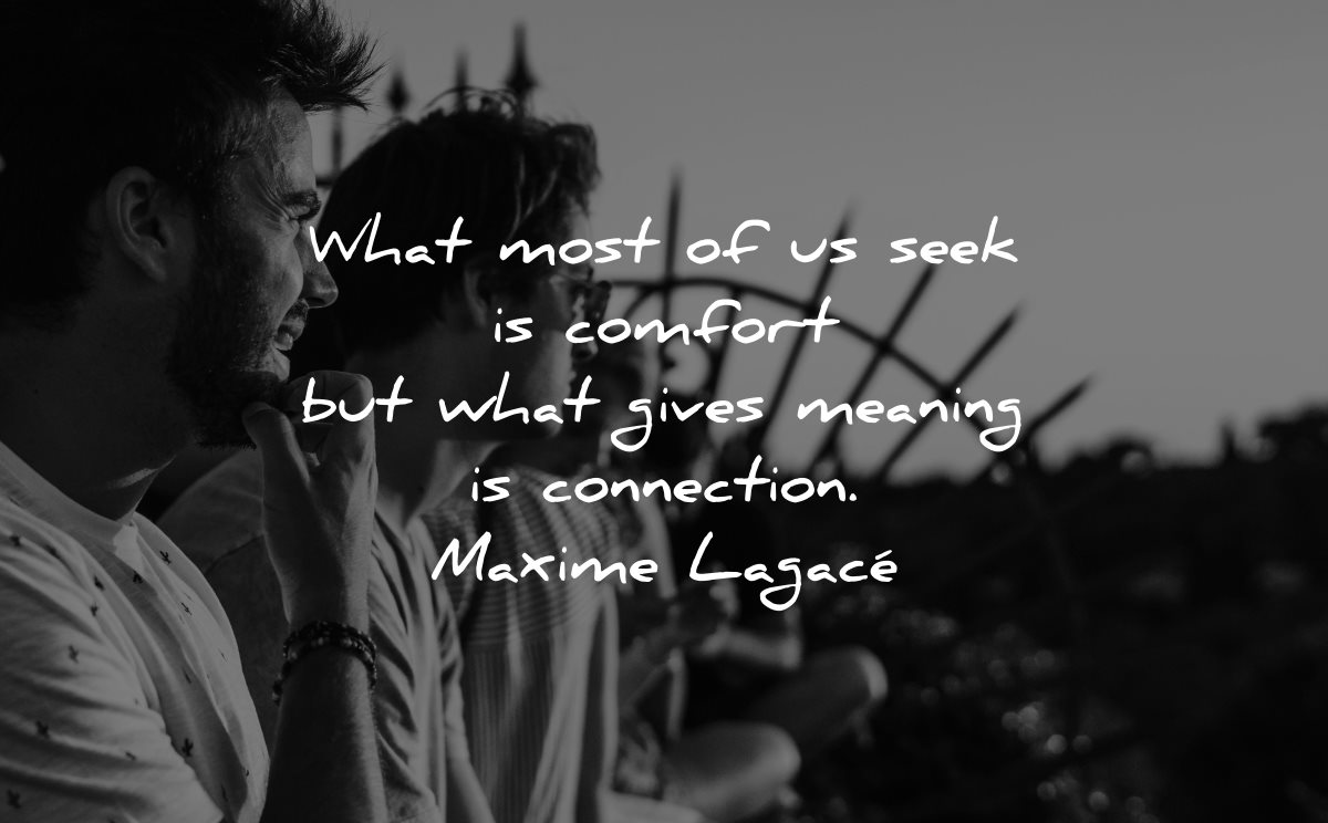 meaningful quotes what most seek comfort gives meaning connection maxime lagace wisdom group men
