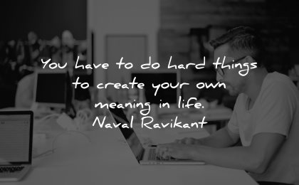 meaningful quotes have hard things create your own meaning life naval ravikant wisdom man sitting laptop working