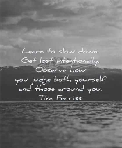 meditation quotes learn slow down lost intentionally observe judge both yourself those around you tim ferriss wisdom water mountain clouds