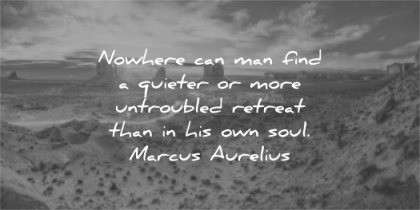 meditation quotes nowhere can man find quieter more untroubled retreat own soul marcus aurelius wisdom nature