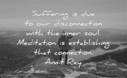 meditation quotes suffering disconnection inner soul establishing connection amit ray wisdom woman top mountain snow