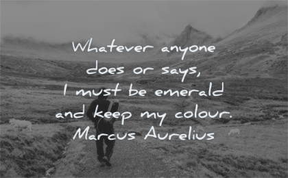 meditation quotes whatever anyone does says must emerald keep colour marcus aurelius wisdom