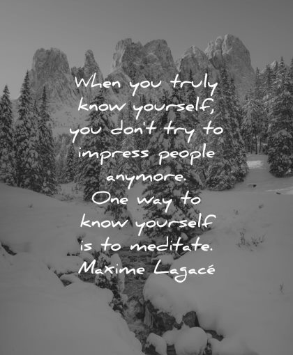 meditation quotes when you truly know yourself dont try impress people anymore meditate maxime lagace wisdom nature mountains snow