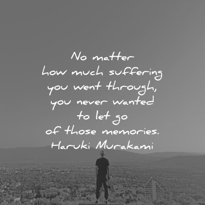 memories quote matter suffering went through never wanted let haruki murakami wisdom man