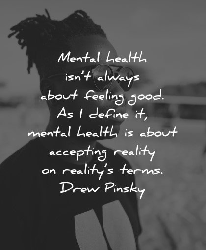 mental health quotes always about feeling good accepting reality drew pinsky wisdom