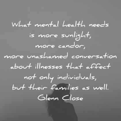 mental health quotes more sunlight candor unashamed conversation about illnesses individuals glenn close wisdom