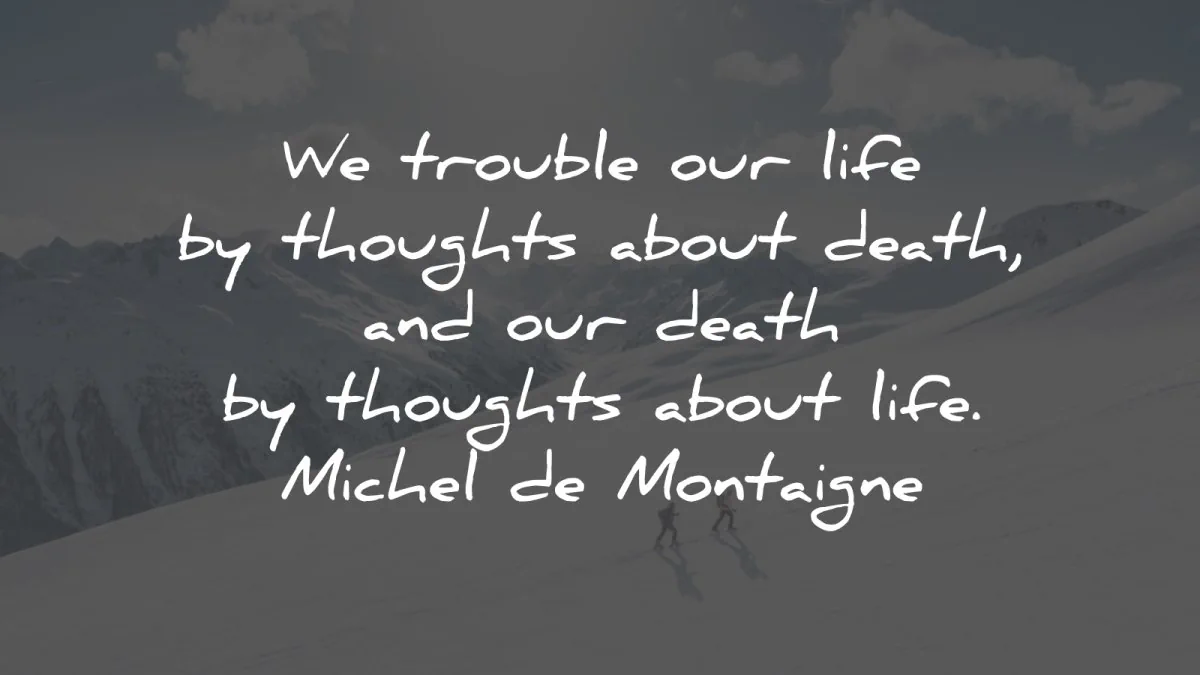 michel de montaigne quotes trouble our life death wisdom quotes