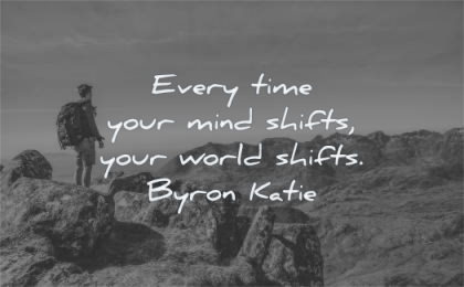 mind quotes every time your shifts world byron katie wisdom man mountains nature