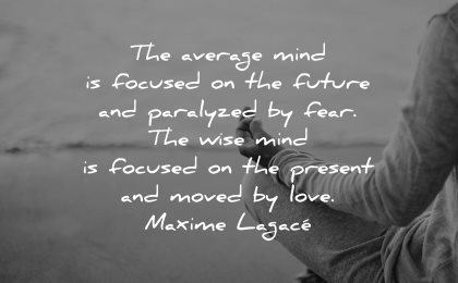 mind quotes average focused future paralyzed fear wise present moved love maxime lagace wisdom man sitting meditation