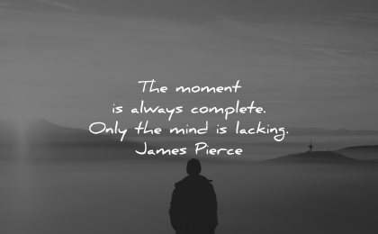 mind quotes moment always complete only lacking james pierce wisdom man nature