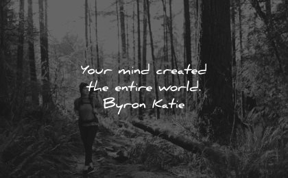 mind quotes created entire world byron katie wisdom woman walk nature