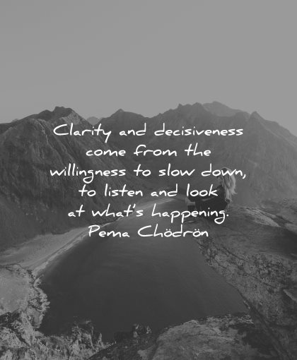 mindfulness quotes clarity decisiveness come from willingness slow down listen look what happening pema chodron wisdom nature lake woman