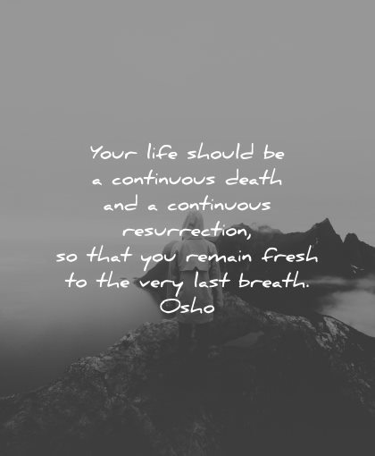 mindfulness quotes life should continuous death resurrection remain fresh very last breath osho wisdom