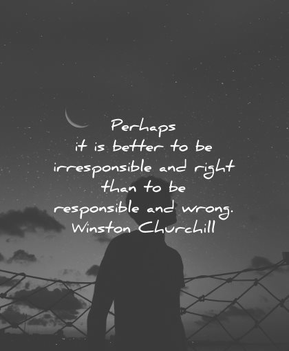 mistakes quotes perhaps better irresponsible right than responsible wrong winston churchill wisdom man silhouette night