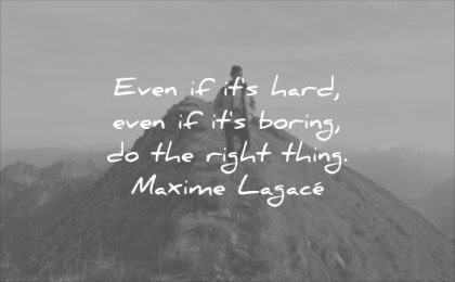 monday motivation quotes even if its hard boring the right thing maxime lagace wisdom
