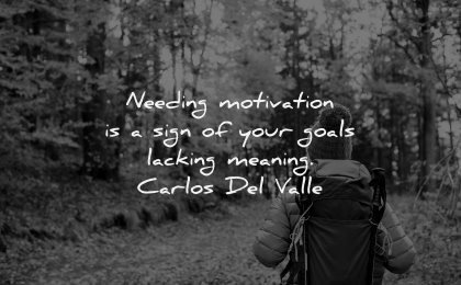 monday motivation quotes needing sign your goals lacking meaning carlos del valle wisdom woman nature hiking