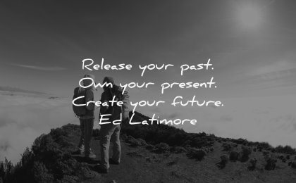 monday motivation quotes release your past own present create future ed latimore wisdom nature mountain people