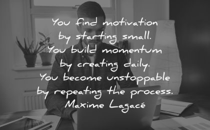 monday motivation quotes starting small build momentum creating daily become unstoppable repeating the process maxime lagace wisdom man laptop