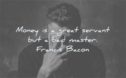 money quotes great servant bad master francis bacon wisdom man sad