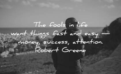 money quotes fools life want things fast easy success attention robert greene wisdom man looking beach