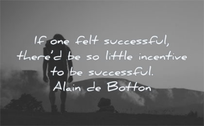 motivation quotes felt successful there would little incentive alain de botton wisdom man hiking solitude