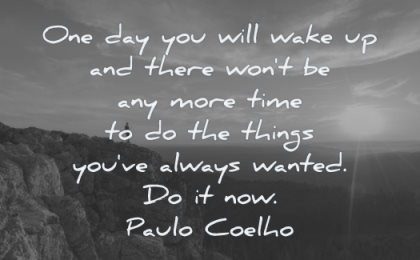 motivation quotes one day you will wake there wont any more time things have always wanted now paulo coelho wisdom