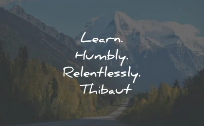 motivational quotes for students learn humbly relentlessly thibaut wisdom