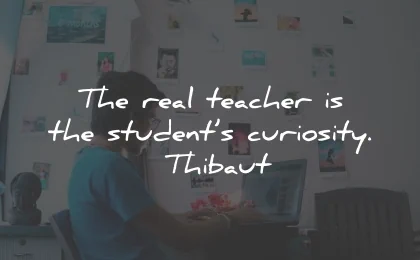motivational quotes for students teacher curiosity thibaut wisdom