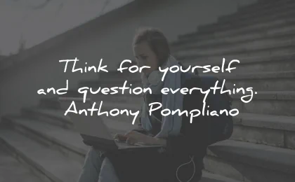 motivational quotes for students think yourself question anthony pompliano wisdom