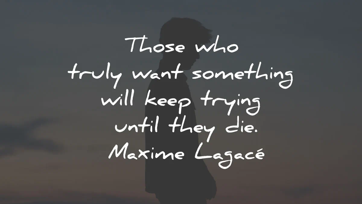motivational quotes for success want something keep trying until die maxime lagace wisdom