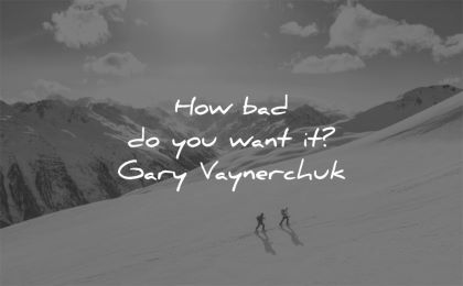 motivational quotes how bad want gary vaynerchuk wisdom winter men ski mountains nature