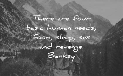 motivational quotes four basic human needs food sleep sex revenge banksy wisdom man nature