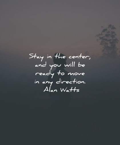 moving on quotes stay center ready direction alan watts wisdom