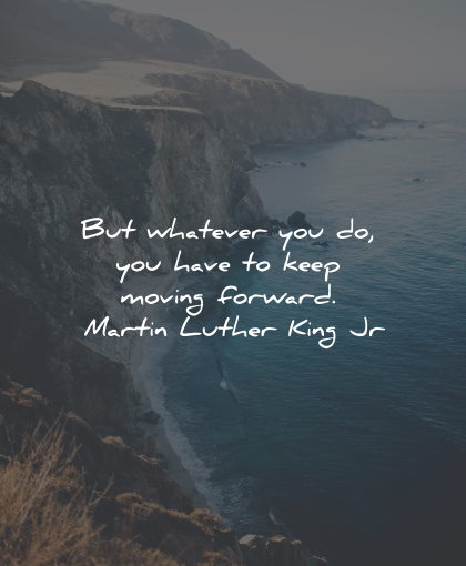 moving on quotes whatever keep forward martin luther king wisdom