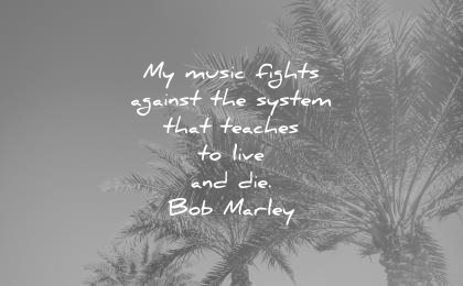 music quotes fights againsts system that teaches live die bob marley wisdom