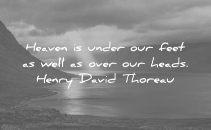 nature quotes heaven under our feet well over heads henry david thoreau wisdom