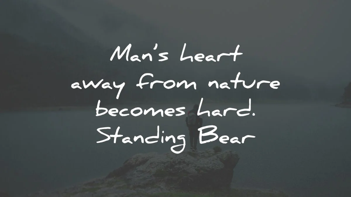 nature quotes mans heart away standing bear wisdom