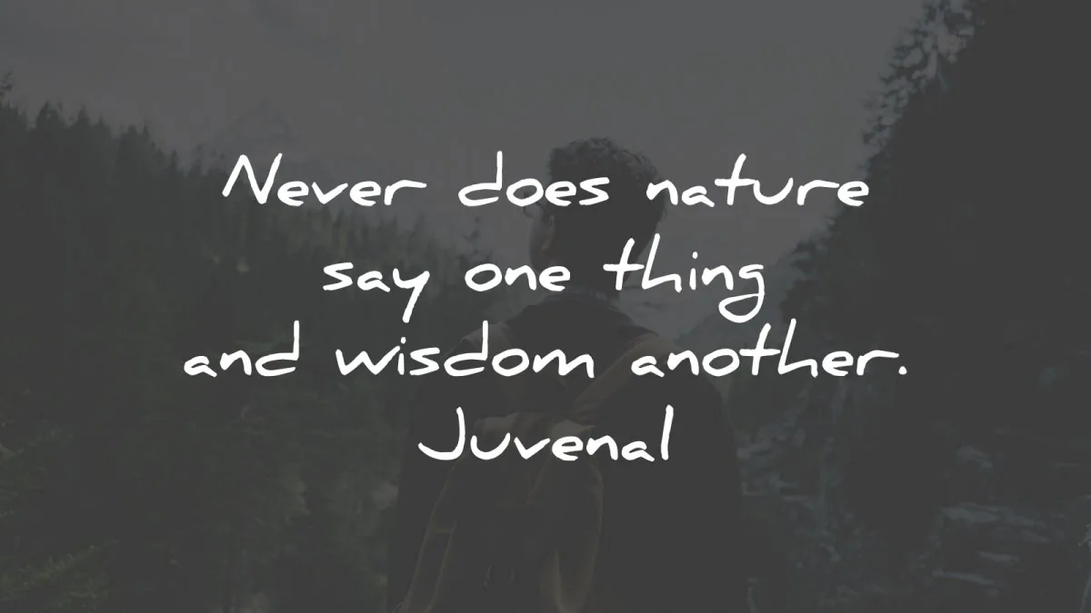 nature quotes never does say one thing juvenal wisdom