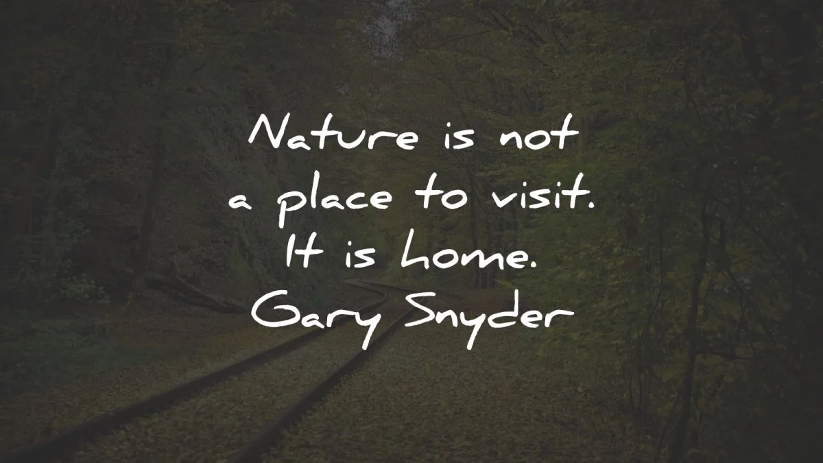 nature quotes place visit home gary snyder wisdom