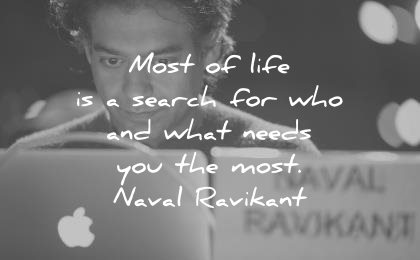 naval ravikant quotes most life search for who and what needs you the wisdom